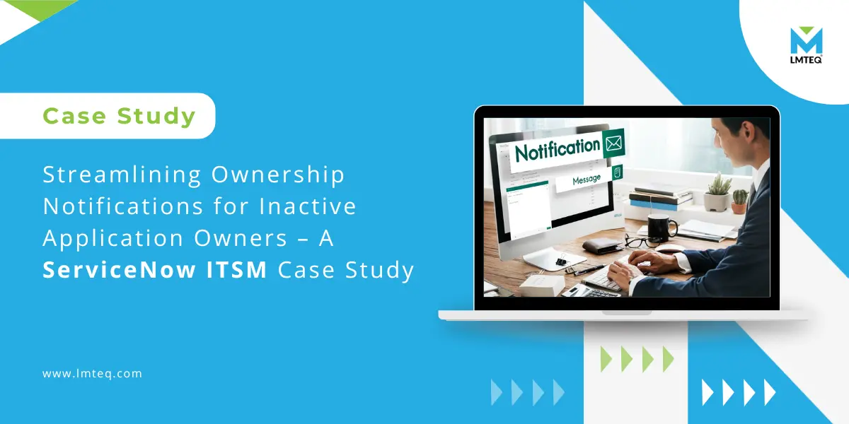 custom notification servicenow itsm case study On the right side, a laptop displays an image of a professional developing a custom notification. On the left side, the case study title reads, "Streamlining Ownership Notifications for Inactive Application Owners using ServiceNow ITSM.