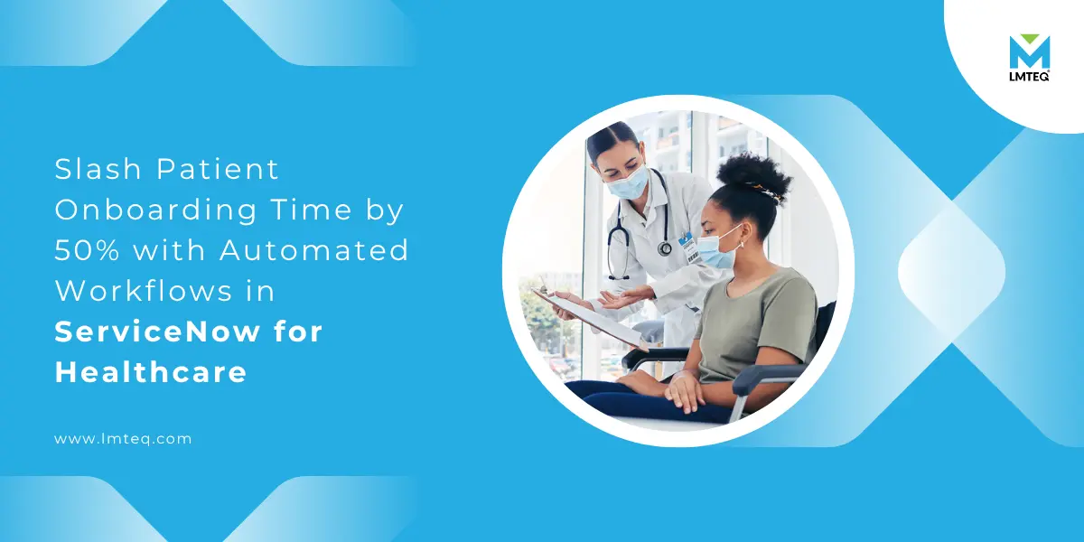 servicenow workflow automation for patient onboarding in healthcare The banner image showcases an image on the right side of the banner where a doctor and a patient in a wheelchair discuss the patient's report. The left side of the banner contains the blog title, "Reducing Patient Onboarding Time by 50% with ServiceNow for Healthcare.